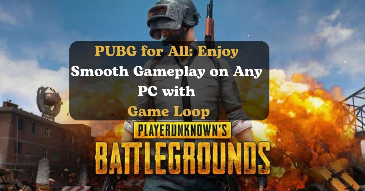 PUBG for All: Enjoy Smooth Gameplay on Any PC with Game Loop